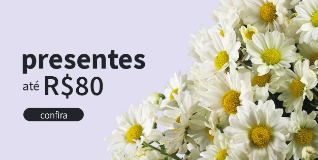 Flores e Presentes até R$80